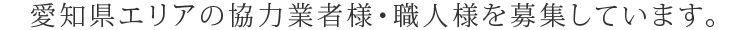 愛知県エリアの協力業者様・現場人材様を募集しています。